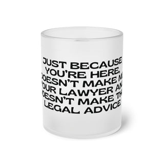 Just because I'm here doesn't make me your lawyerFrosted Glass Mug