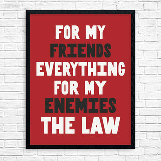11" x 14 My Friends Everything, My Enemies The Law Print - *This is not legal advice