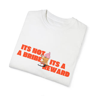 It's not a bribe, it's a reward Unisex Garment-Dyed T-shirt