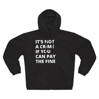 It's not a crime if you can pay the fine Unisex Hooded Zip Sweatshirt