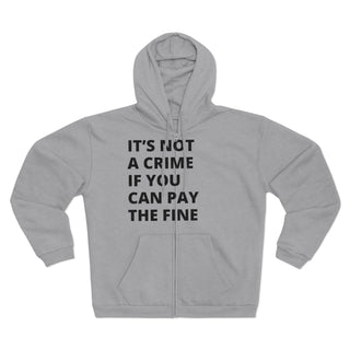 It's not a crime if you can pay the fine Unisex Hooded Zip Sweatshirt