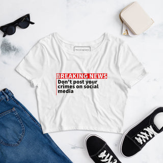 Breaking News Don't Post your Crimes on Social Media Women’s Crop Tee - *This is not legal advice