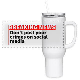 Don't Post your Crimes on social media 40 oz Travel Tumbler - *This is not legal advice