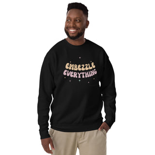 Embezzle Everything Unisex Premium Sweatshirt - *This is not legal advice