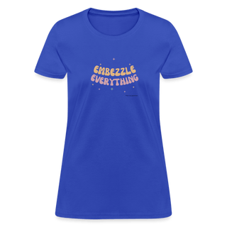 Embezzle Everything Women's T-Shirt - *This is not legal advice
