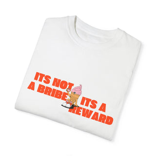 It's not a bribe, it's a reward Unisex Garment - Dyed T-shirt - *This is not legal advice