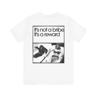 It's not a bribe, it's a reward Unisex Jersey Short Sleeve Tee - *This is not legal advice