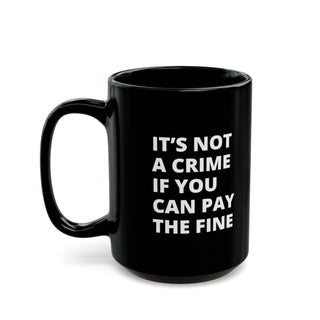 It's not a crime if you can pay the fine Black Mug (11oz, 15oz) - *This is not legal advice