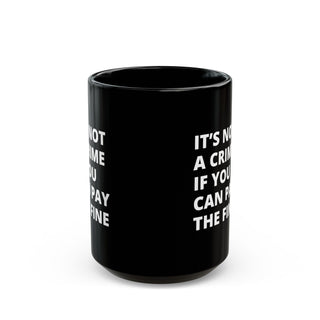 It's not a crime if you can pay the fine Black Mug (11oz, 15oz) - *This is not legal advice
