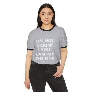 It's not a crime if you can pay the fine Unisex Cotton Ringer T-Shirt - *This is not legal advice