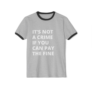 It's not a crime if you can pay the fine Unisex Cotton Ringer T-Shirt - *This is not legal advice