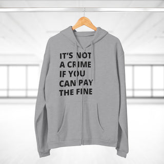 It's not a crime if you can pay the fine Unisex Hooded Zip Sweatshirt - *This is not legal advice