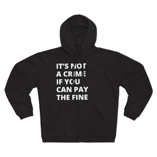It's not a crime if you can pay the fine Unisex Hooded Zip Sweatshirt - *This is not legal advice