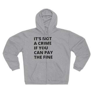 It's not a crime if you can pay the fine Unisex Hooded Zip Sweatshirt - *This is not legal advice
