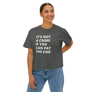 It's not a crime if you can the fine Women's Boxy Tee - *This is not legal advice