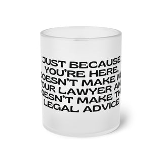 Just because I'm here doesn't make me your lawyerFrosted Glass Mug - *This is not legal advice