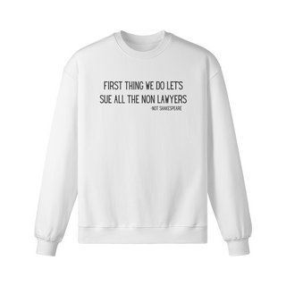 First Thing We Do Let's Sue All the Non Lawyers Sweatshirt