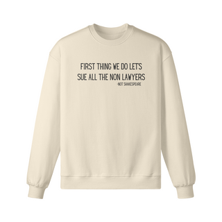 First Thing We Do Let's Sue All the Non Lawyers Sweatshirt